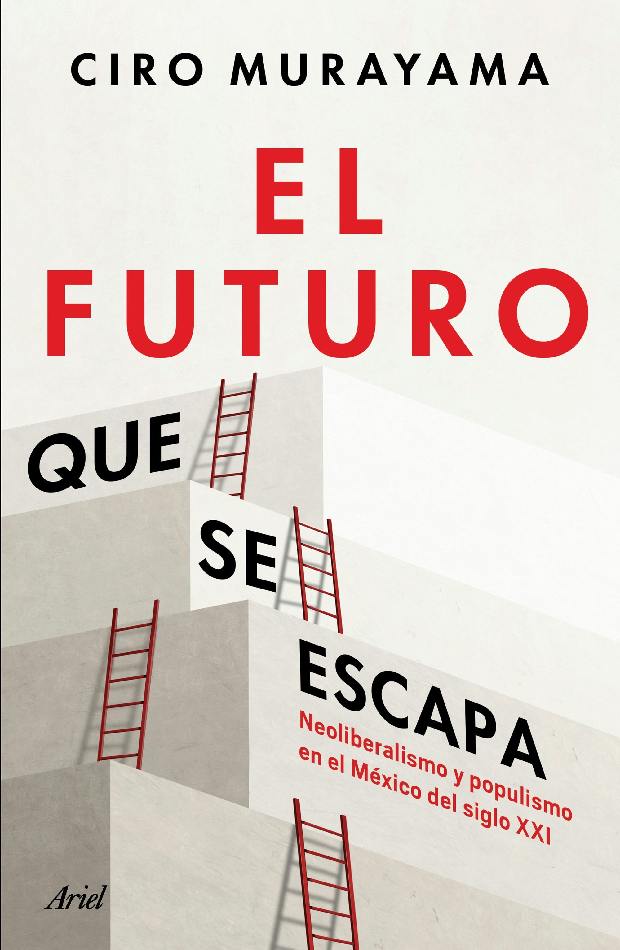 Book cover image for El futuro que se escapa: Neoliberalismo y populismo en el México del siglo XXI / The Future is Nearly Gone: Neoliberalism and Populism in 21st-Century Mexico ISBN: 9786076390849